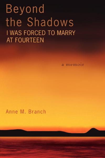 Beyond the Shadows : I Was Forced to Marry at Fourteen - Anne M Branch