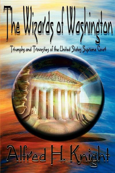 The Wizards of Washington : Triumphs and Travesties of the United States Supreme Court - Alfred H Knight