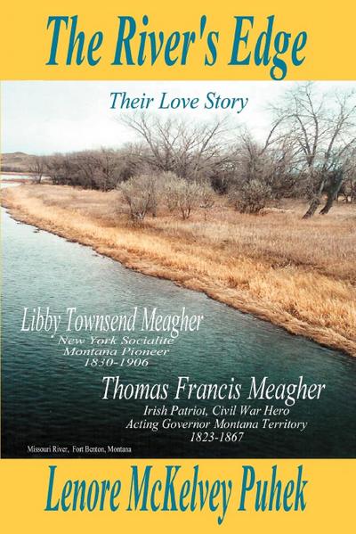 The River's Edge : Libby Townsend Meagher and Thomas Francis Meagher Their Love Story - Lenore McKelvey Puhek