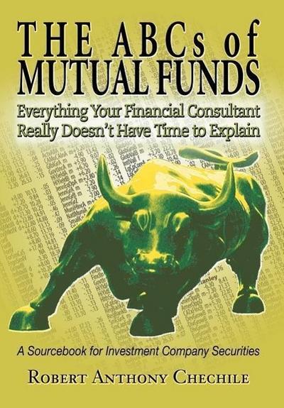 The ABCs of Mutual Funds : Everything Your Financial Consultant Really Doesn't Have Time to Explain - Robert Anthony Chechile