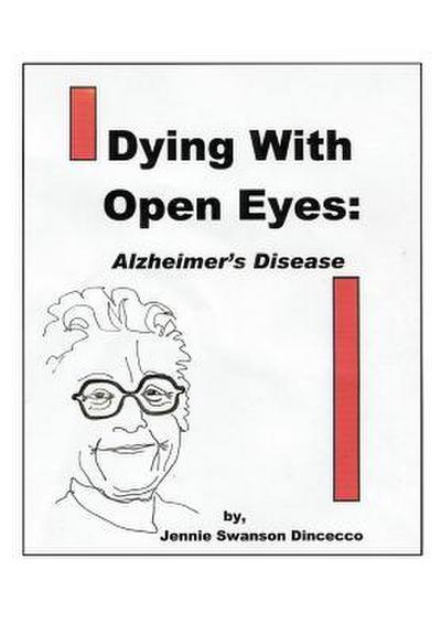 Dying with Open Eyes : Alzheimer's Disease - Jennie Swanson Dincecco