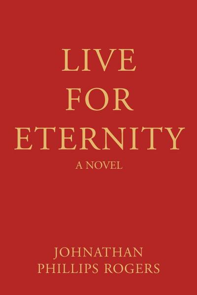 Live For Eternity - Johnathan Phillips Rogers
