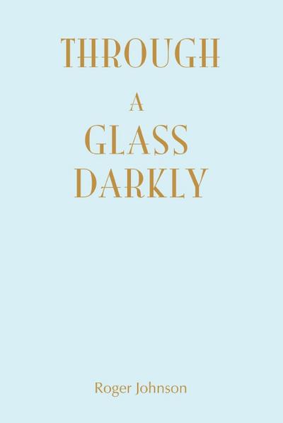 Through A Glass Darkly - Roger Johnson