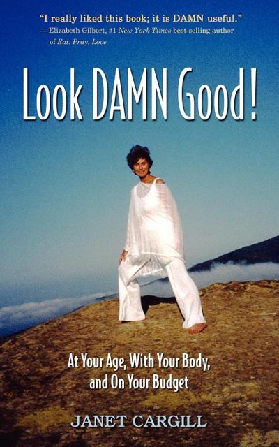 Look Damn Good : At Your Age, in Your Body, on Your Budget - Janet G. Carqill