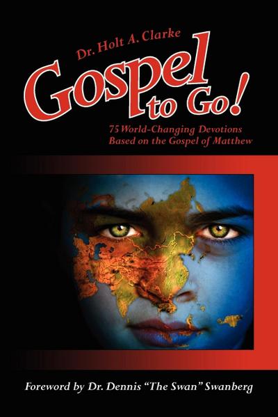 Gospel to Go! : 75 World-Changing Devotions Based on the Gospel of Matthew - Holt A. Clarke