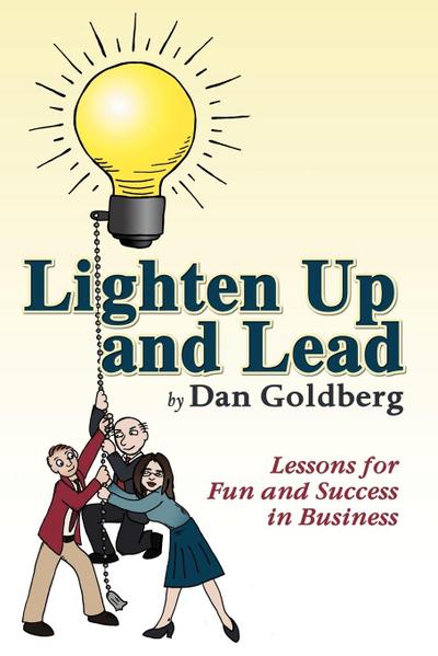 Lighten Up and Lead : Lessons for Fun and Success in Business - Dan Goldberg