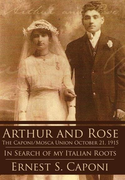 Arthur and Rose the Caponi/Mosca Union October 21, 1915 : In Search of My Italian Roots - Ernest S. Caponi