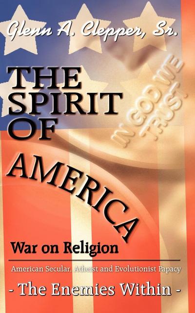 The Spirit of America : War on Religion - Glenn A. Clepper Sr.