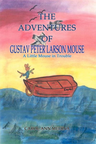 The Adventures of Gustav Peter Larson Mouse : A Little Mouse in Trouble - Carol-Ann Medina