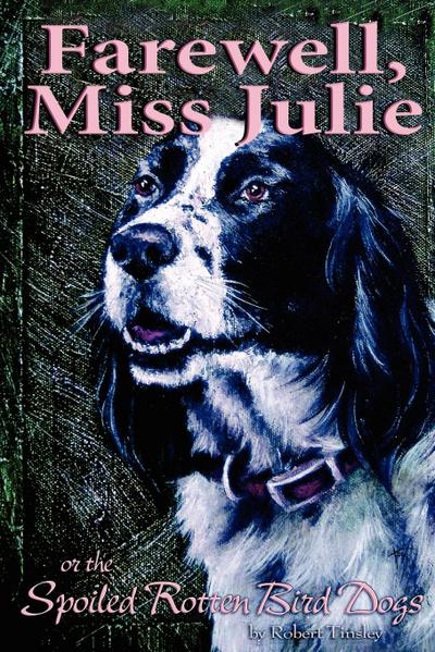 Farewell, Miss Julie : Or The Spoiled-Rotten Bird Dogs - Robert S. Tinsley