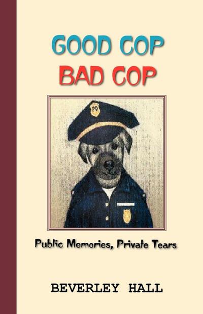 Good Cop Bad Cop : Public Memories, Private Tears - Beverly Hall