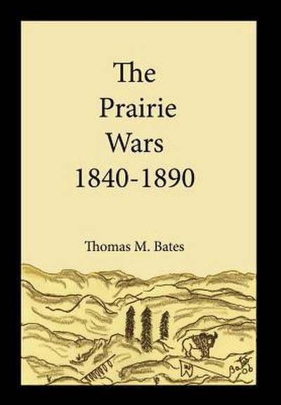 The Prairie Wars 1840-1890 - Thomas M. Bates