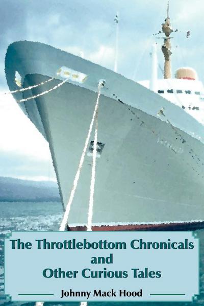 The Throttlebottom Chronicals and Other Curious Tales - Johnny Mack Hood