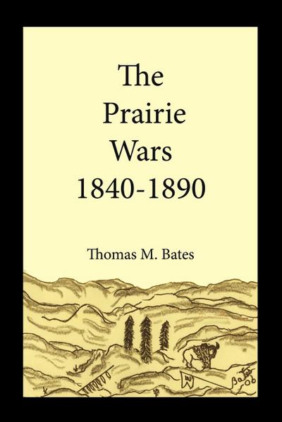 The Prairie Wars 1840-1890 - Thomas M. Bates