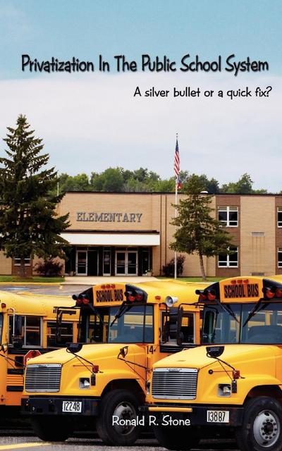 Privatization in the Public School System : : A Silver Bullet or a Quick Fix? - Ronald R. Stone