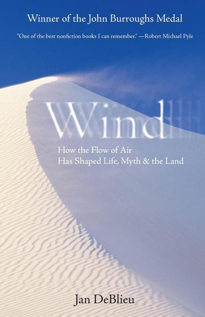 Wind : How the Flow of Air Has Shaped Life, Myth, and the Land - Jan Deblieu