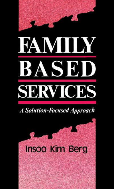 Family Based Services : A Solution-Based Approach - Insoo Kim Berg