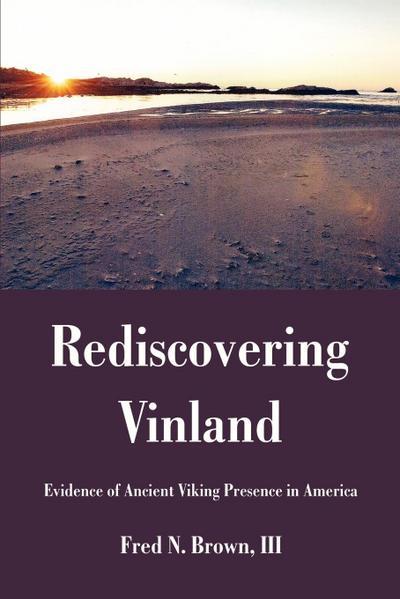 Rediscovering Vinland : Evidence of Ancient Viking Presence in America - III Fred N. Brown