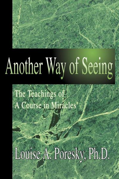 Another Way of Seeing : The Teachings of a Course in Miracles (R) - Louise A. Poresky