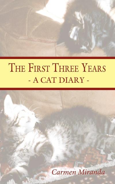 The First Three Years : A Cat Diary - - Carmen Miranda