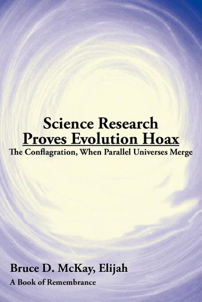 Science Research Proves Evolution Hoax : The Conflagration, When Parallel Universes Merge - Bruce D. McKay