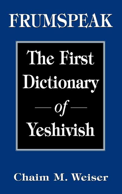 Frumspeak : The First Dictionary of Yeshivish - Chaim M. Weiser