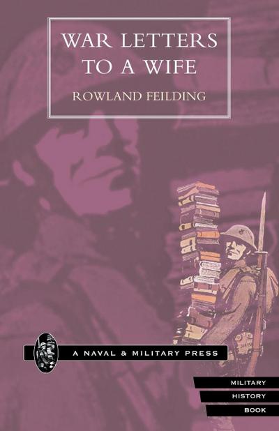 WAR LETTERS TO A WIFE - Rowland Feilding