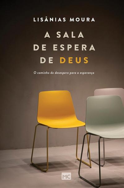 A sala de espera de Deus : O caminho do desespero para a esperança - Lisânias Moura