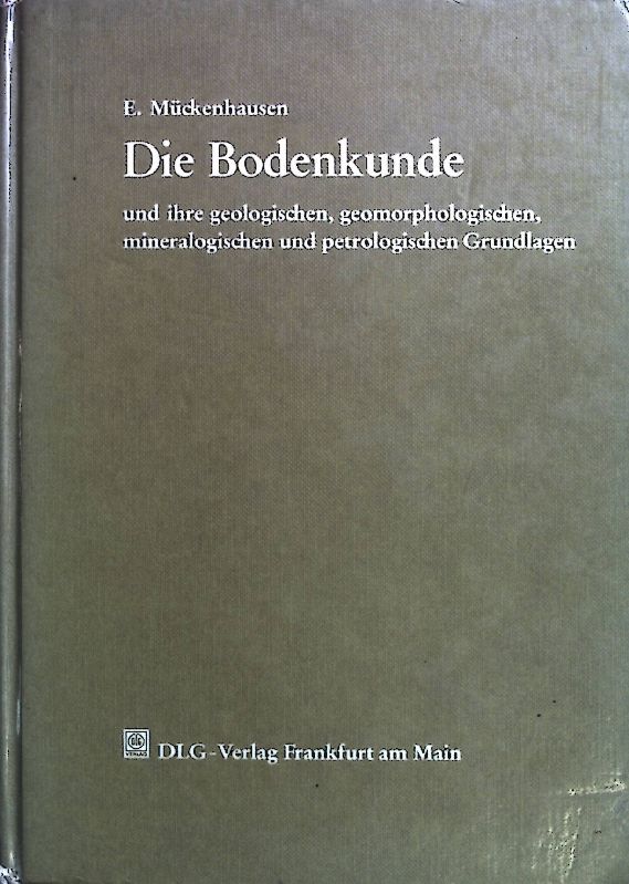 Die Bodenkunde und ihre geologischen, geomorphologischen, mineralogischen und petrologischen Grundlagen. - Mückenhausen, Eduard