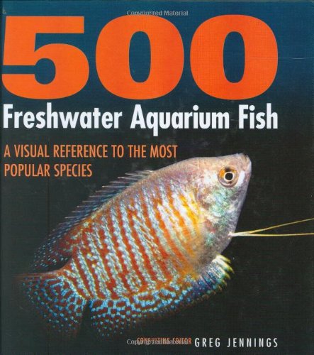 500 Freshwater Aquarium Fish: A Visual Reference to the Most Popular Species - Jennings, Greg