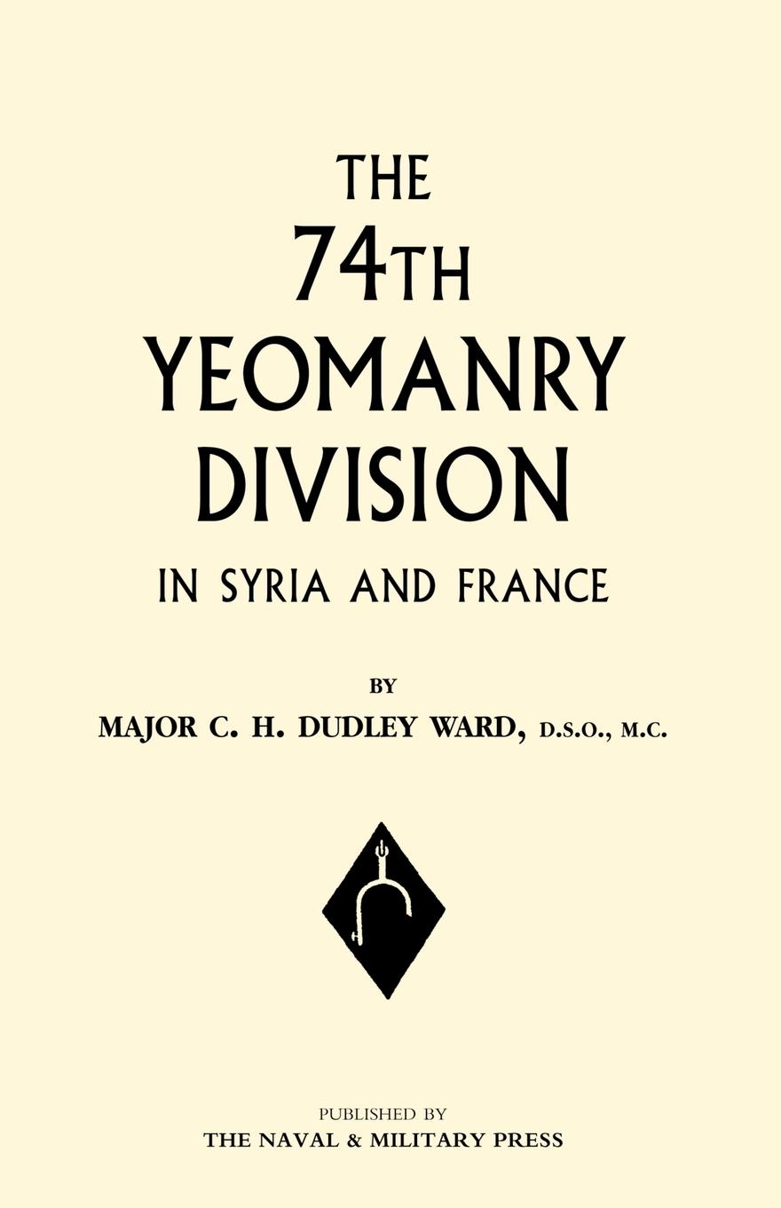 74th (YEOMANRY) DIVISION IN SYRIA AND FRANCE - Major C. H. Dudley Ward