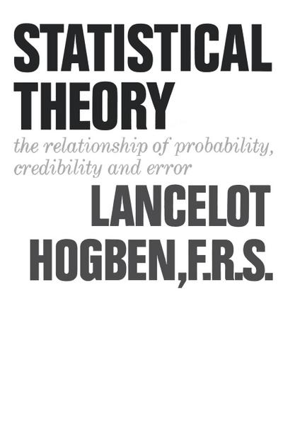 Statistical Theory : The Relationship of Probability, Credibility, and Error - Lancelot Hogben