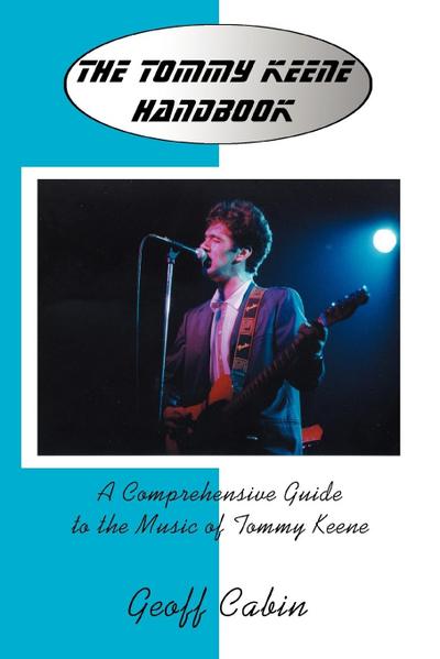 The Tommy Keene Handbook : A Comprehensive Guide to the Music of Tommy Keene - Geoff Cabin