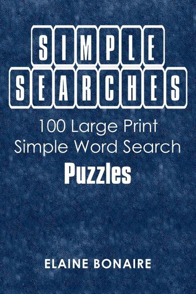 SIMPLE SEARCHES : 100 Large Print Simple Word Search Puzzles - Elaine Bonaire