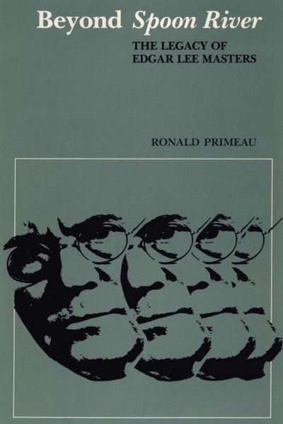 Beyond Spoon River : The Legacy of Edgar Lee Masters - Ronald Primeau