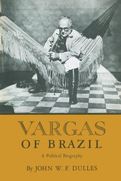 Vargas of Brazil : A Political Biography - John W. F. Dulles