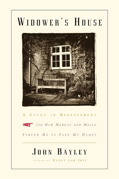 Widower's House : A Study in Bereavement, or How Margot and Mella Forced Me to Flee My Home - John Bayley