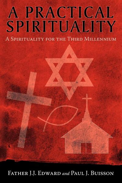 A Practical Spirituality : A Spirituality for the Third Millennium - Father J. J. Edward