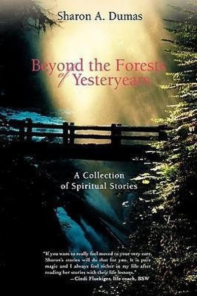 Beyond the Forests of Yesteryears : A Collection of Spiritual Stories - Sharon A. Dumas