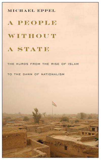 A People Without a State : The Kurds from the Rise of Islam to the Dawn of Nationalism - Michael Eppel
