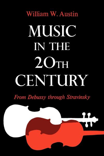 Music in the 20th Century : From Debussy Through Stravinsky - William W. Austin