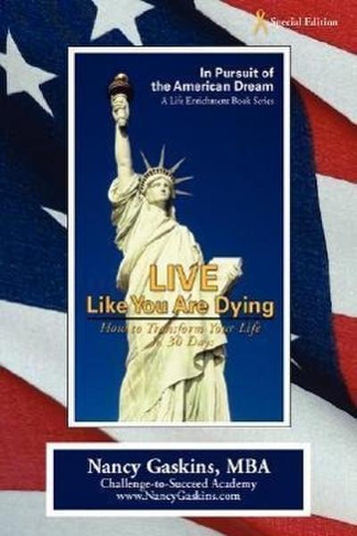 Live Like You Are Dying : How to Transform Your Life in 30 Days - Nancy Gaskins