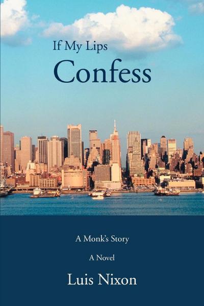 If My Lips Confess : A Monk's Story - Luis Nixon