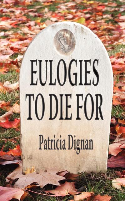 Eulogies to Die for : A Book for Those Moments When Words Fail Us - Patricia Dignan