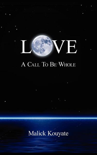 Love : A Call to Be Whole - Malick Kouyate