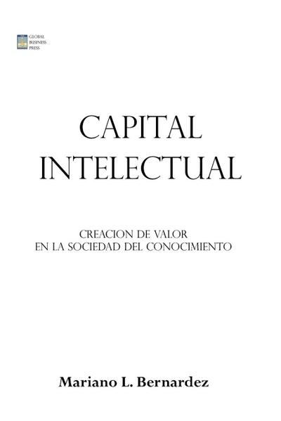 Capital Intelectual : Creacion de valor en la sociedad del conocimiento - Mariano L. Bernardez