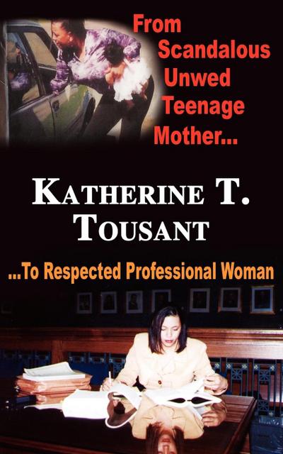 From Scandalous Unwed Teenage Mother To Respected Professional Woman - Katherine T. Tousant