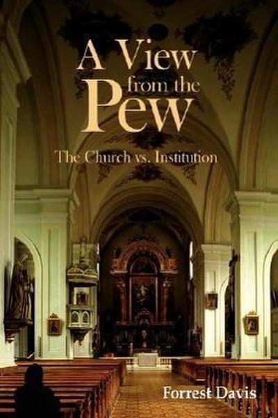 A View from the Pew : The Church vs. Institution - Forrest Davis