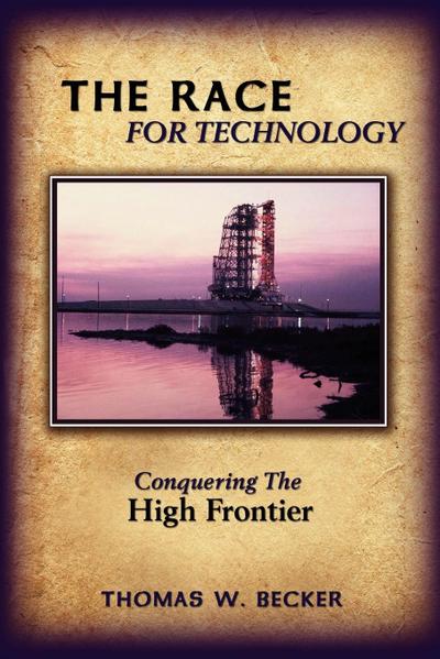 The Race for Technology : Conquering The High Frontier - Thomas W. Becker