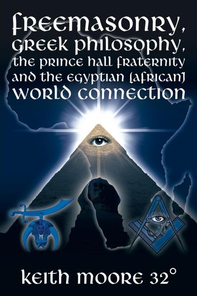 Freemasonry, Greek Philosophy, the Prince Hall Fraternity and the Egyptian (African) World Connection - Keith Moore 32°